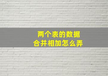 两个表的数据合并相加怎么弄