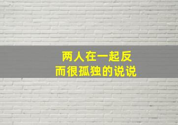 两人在一起反而很孤独的说说