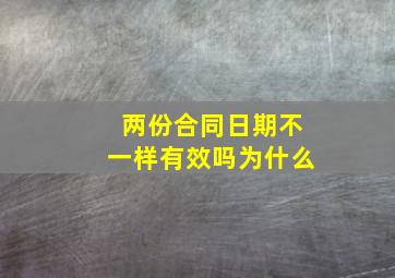 两份合同日期不一样有效吗为什么