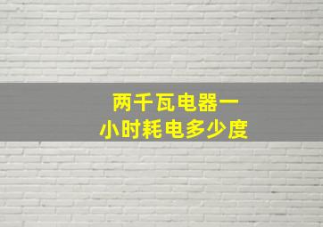 两千瓦电器一小时耗电多少度