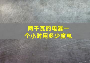 两千瓦的电器一个小时用多少度电