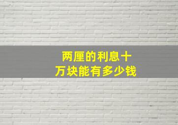 两厘的利息十万块能有多少钱