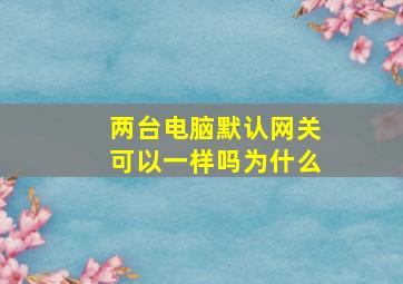 两台电脑默认网关可以一样吗为什么