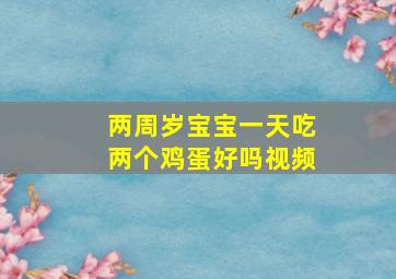 两周岁宝宝一天吃两个鸡蛋好吗视频