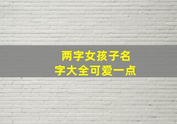 两字女孩子名字大全可爱一点