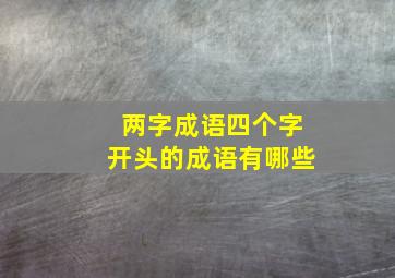 两字成语四个字开头的成语有哪些