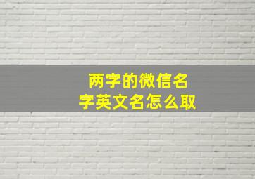 两字的微信名字英文名怎么取