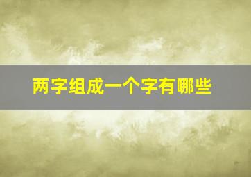 两字组成一个字有哪些