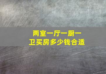 两室一厅一厨一卫买房多少钱合适