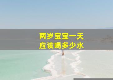 两岁宝宝一天应该喝多少水