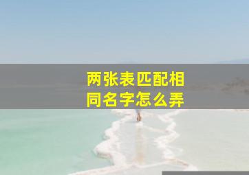 两张表匹配相同名字怎么弄