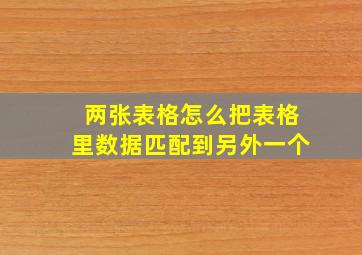 两张表格怎么把表格里数据匹配到另外一个