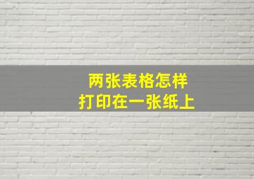 两张表格怎样打印在一张纸上