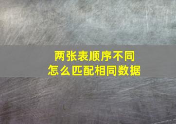 两张表顺序不同怎么匹配相同数据