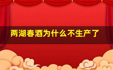 两湖春酒为什么不生产了