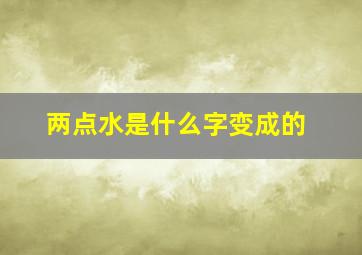 两点水是什么字变成的