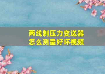 两线制压力变送器怎么测量好坏视频