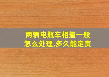 两辆电瓶车相撞一般怎么处理,多久能定责