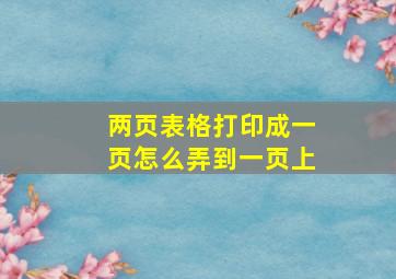 两页表格打印成一页怎么弄到一页上