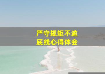 严守规矩不逾底线心得体会