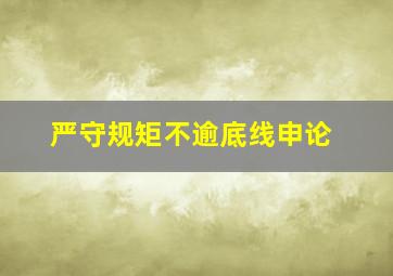 严守规矩不逾底线申论