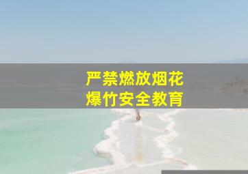 严禁燃放烟花爆竹安全教育