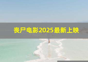 丧尸电影2025最新上映