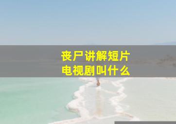 丧尸讲解短片电视剧叫什么