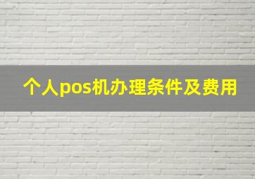 个人pos机办理条件及费用