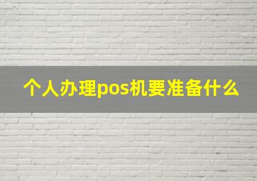 个人办理pos机要准备什么