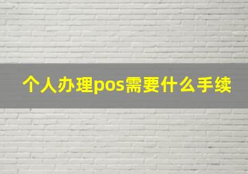 个人办理pos需要什么手续