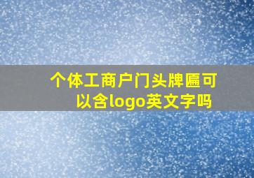 个体工商户门头牌匾可以含logo英文字吗