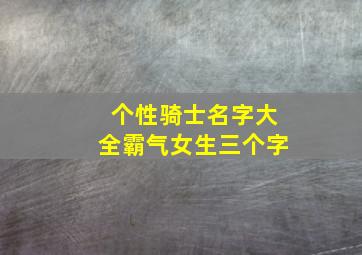 个性骑士名字大全霸气女生三个字