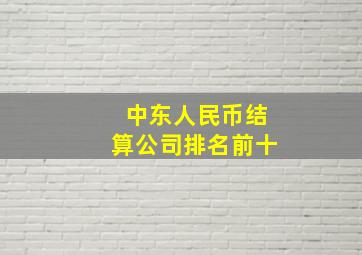 中东人民币结算公司排名前十