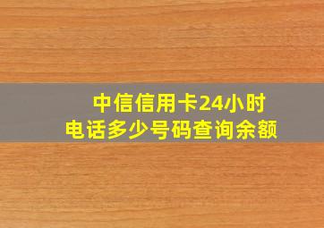 中信信用卡24小时电话多少号码查询余额