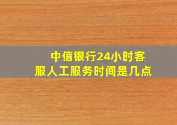 中信银行24小时客服人工服务时间是几点