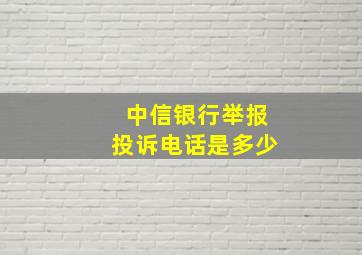 中信银行举报投诉电话是多少