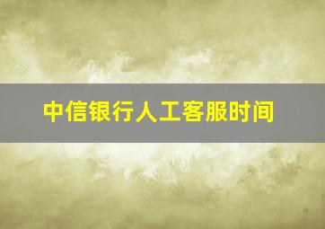 中信银行人工客服时间