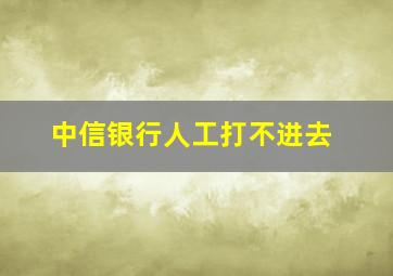 中信银行人工打不进去