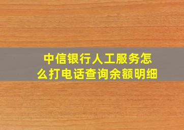 中信银行人工服务怎么打电话查询余额明细