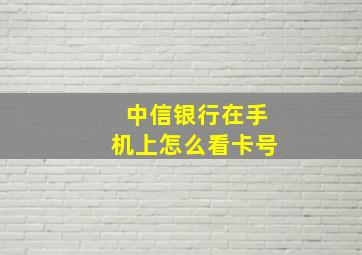 中信银行在手机上怎么看卡号