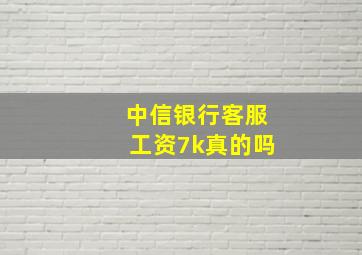 中信银行客服工资7k真的吗