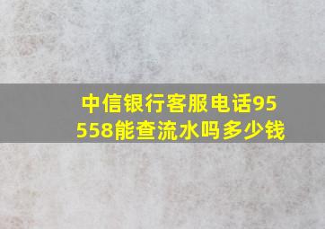 中信银行客服电话95558能查流水吗多少钱