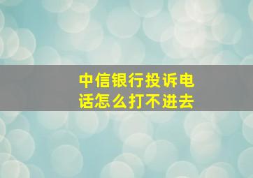 中信银行投诉电话怎么打不进去