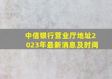 中信银行营业厅地址2023年最新消息及时间