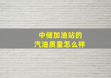 中储加油站的汽油质量怎么样