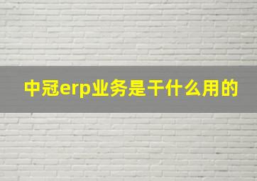 中冠erp业务是干什么用的