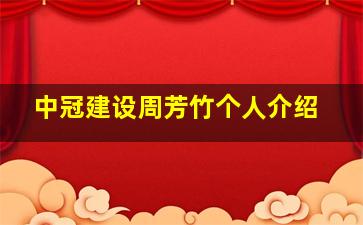 中冠建设周芳竹个人介绍