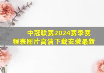 中冠联赛2024赛季赛程表图片高清下载安装最新