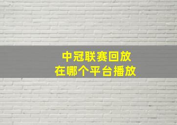 中冠联赛回放在哪个平台播放